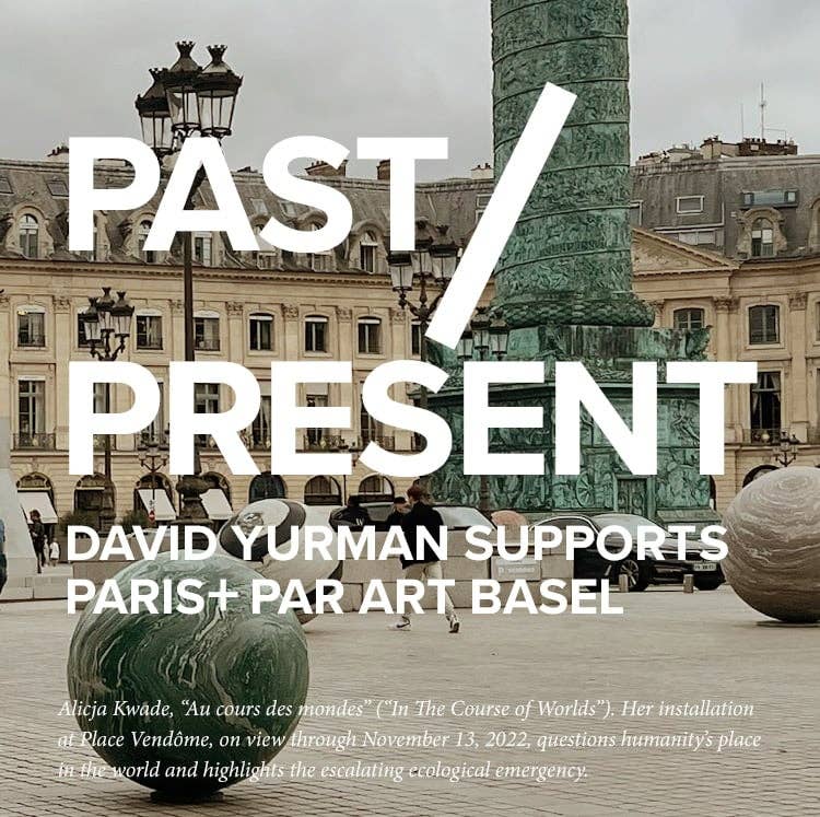 Past/ Present. David Yurman support Paris+ Par Art Basel. Alicja Kwade, "Au cours des mondes" (In The Course of Worlds). Her installation at Place Vendome questions humanity's place in the world and highlights the escalating ecological emergency.